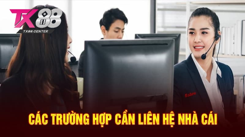 Trường hợp nào cần liên hệ TX88 để nhận hỗ trợ? Trường hợp nào cần liên hệ TX88 để nhận hỗ trợ?